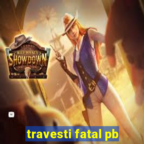 travesti fatal pb